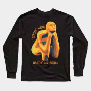 Sittin' Here Restin' My Bones Long Sleeve T-Shirt